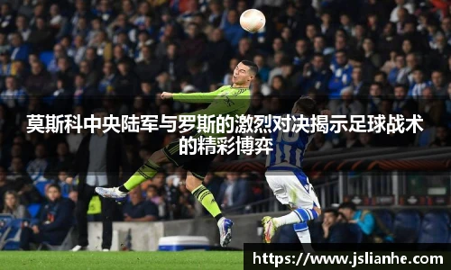 莫斯科中央陆军与罗斯的激烈对决揭示足球战术的精彩博弈
